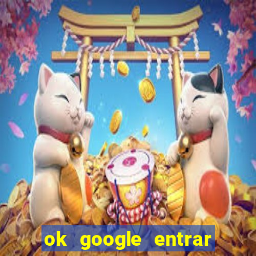 ok google entrar em jogo de c****